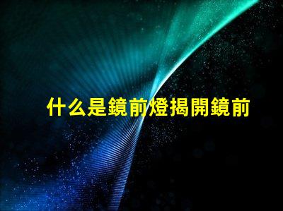 什么是鏡前燈揭開鏡前燈的魅力與功能
