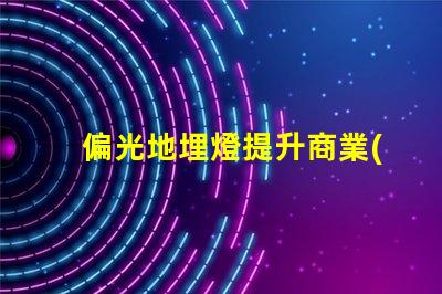 偏光地埋燈提升商業(yè)空間照明效果的秘密武器嗎