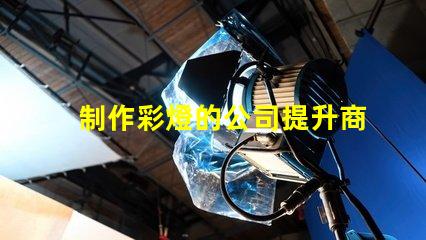 制作彩燈的公司提升商用燈光效果的最佳選擇嗎