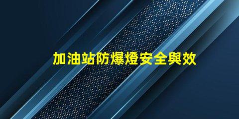 加油站防爆燈安全與效率的理想選擇
