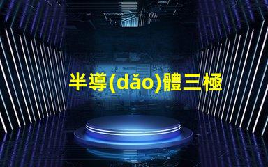 半導(dǎo)體三極管深度解析其在現(xiàn)代電子中的關(guān)鍵作用