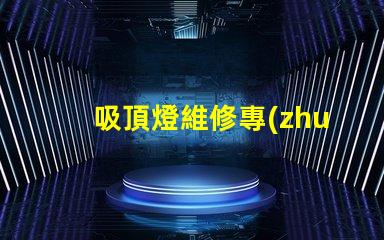 吸頂燈維修專(zhuān)業(yè)技巧與常見(jiàn)問(wèn)題解決方案