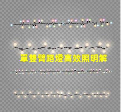 單雙臂路燈高效照明解決方案的最佳選擇嗎