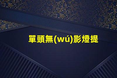 單頭無(wú)影燈提升醫(yī)療照明效率的關(guān)鍵技術(shù)
