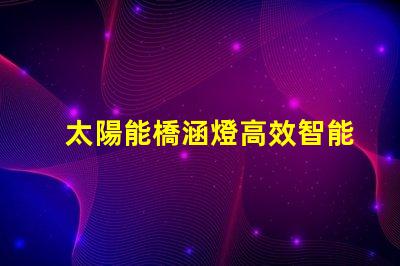 太陽能橋涵燈高效智能照明解決方案,助力橋梁安全