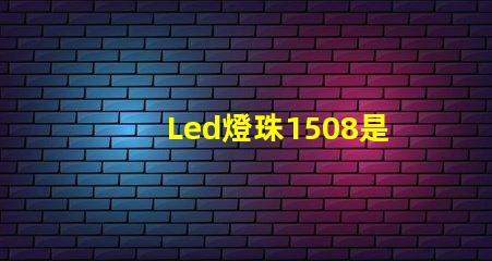Led燈珠1508是什么意思
