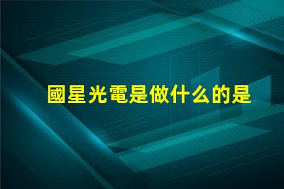 國星光電是做什么的是上市公司嗎
